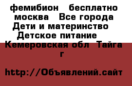 фемибион2,,бесплатно,москва - Все города Дети и материнство » Детское питание   . Кемеровская обл.,Тайга г.